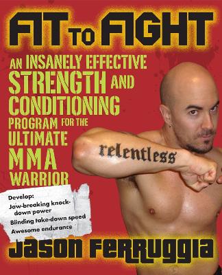 Fit to Fight: An Insanely Effective Strength and Conditioning Program for the Ultimate Mma Warrior - Ferruggia, Jason