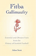 Fitba Gallimaufry: Essential and Obscure Facts from the History of Scottish Football