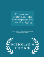 Fitness and Nutrition: The Prescription for Healthy Aging - Scholar's Choice Edition