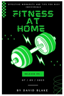 Fitness at Home: Effective Workouts and Tips for Busy Individuals - Blake, David