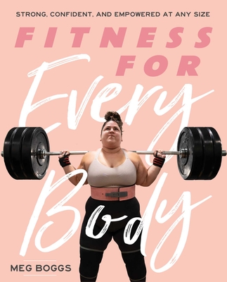 Fitness for Every Body: Strong, Confident, and Empowered at Any Size - Boggs, Meg