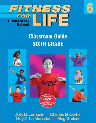 Fitness for Life: Elementary School Classroom Guide-Sixth Grade - Lambdin, Dolly D, and Corbin, Charles B, and Le Masurier, Guy C