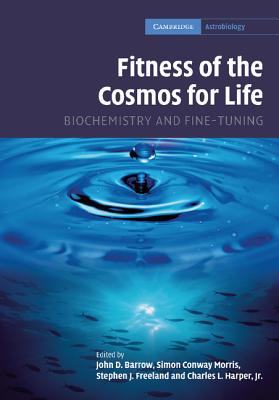 Fitness of the Cosmos for Life: Biochemistry and Fine-Tuning - Barrow, John D. (Editor), and Morris, Simon Conway (Editor), and Freeland, Stephen J. (Editor)