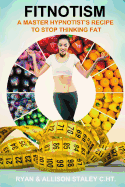 Fitnotism: A Master Hypnotist's Recipe to Stop Thinking Fat