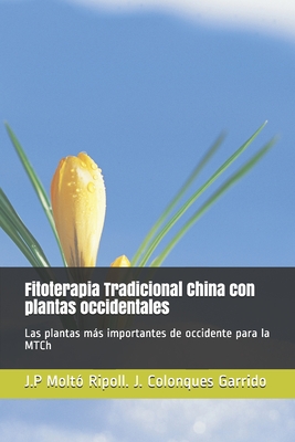 Fitoterapia Tradicional China con plantas occidentales: Las plantas ms importantes de occidente para la MTCh - Garrido, Josep Colonques, and Ripoll, Juan Pablo Molt?