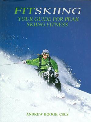 Fitskiing: Your Guide to Peak Skiing Fitness - Hooge, Andrew