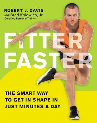 Fitter Faster: The Smart Way to Get in Shape in Just Minutes a Day - Davis, Robert, and Kolowich, Brad