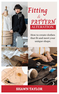 Fitting and Patern Alteration: How to create cloths that fit and meet your unique shape