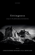 Fittingness: Essays in the Philosophy of Normativity