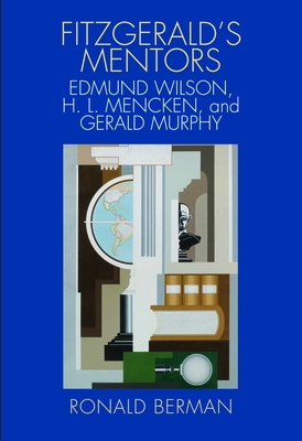 Fitzgerald's Mentors: Edmund Wilson, H. L. Mencken, and Gerald Murphy - Berman, Ronald, Professor