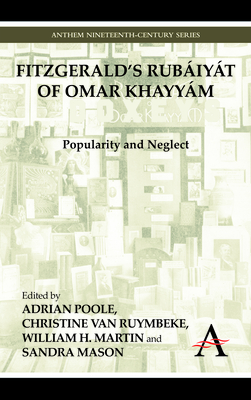 Fitzgerald's Rubiyt of Omar Khayym: Popularity and Neglect - Poole, Adrian (Editor), and Van Ruymbeke, Christine (Editor), and Martin, William H, MD (Editor)