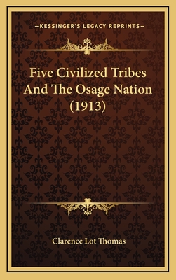 Five Civilized Tribes and the Osage Nation (1913) - Thomas, Clarence Lot (Editor)