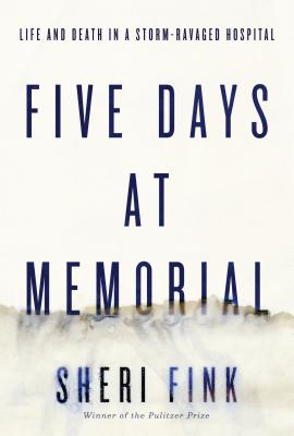 Five Days at Memorial: Life and Death in a Storm-Ravaged Hospital - Fink, Sheri