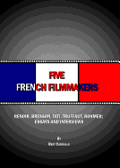 Five French Filmmakers: Renoir, Bresson, Tati, Truffaut, Rohmer: Essays and Interviews