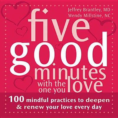 Five Good Minutes with the One You Love: 100 Mindful Practices to Deepen and Renew Your Love Everyday - Brantley, Jeffrey, Dr., MD, and Millstine, Wendy