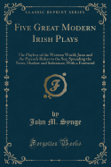 Five Great Modern Irish Plays: The Playboy of the Western World; Juno and the Paycock Riders to the Sea; Spreading the News; Shadow and Substance; With a Foreword (Classic Reprint)