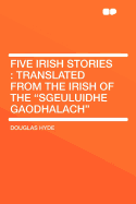 Five Irish Stories: Translated from the Irish of the "sgeuluidhe Gaodhalach"