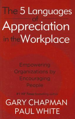 Five Languages of Appreciation in the Workplace - Chapman, Gary, Ph.D.