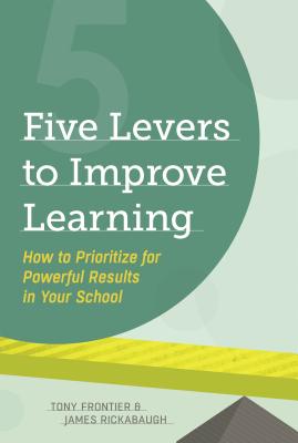 Five Levers to Improve Learning: How to Prioritize for Powerful Results in Your School - Frontier, Tony, and Rickabaugh, James