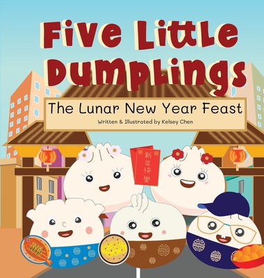 Five Little Dumplings The Lunar New Year Feast - Chen, Kelsey, and Yen, Katie R (Editor)