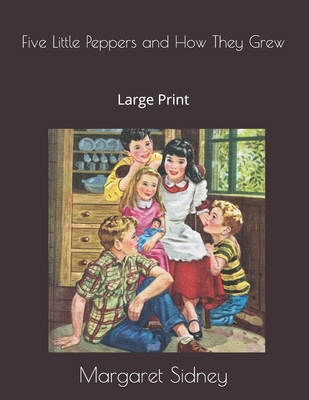 Five Little Peppers and How They Grew: Large Print - Sidney, Margaret