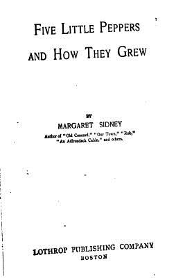 Five Little Peppers and How They Grew - Sidney, Margaret