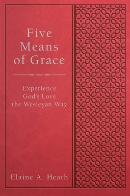 Five Means of Grace: Experience God's Love the Wesleyan Way - Heath, Elaine a