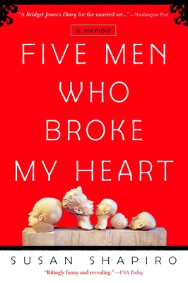 Five Men Who Broke My Heart: A Memoir - Shapiro, Susan