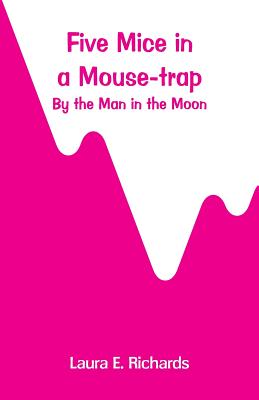 Five Mice in a Mouse-trap: by the Man in the Moon - Richards, Laura E