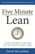 Five Minute Lean: A Super-Quick Guide to Improving Your Job So Much You Enjoy It Again