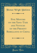 Five Months on the Yang-Tsze and Notices of the Present Rebellions in China (Classic Reprint)