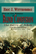 Five or Ten Minutes of Blind Confusion: The Battle of Aiken, South Carolina, February 11, 1865
