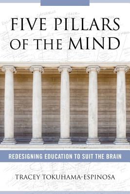 Five Pillars of the Mind: Redesigning Education to Suit the Brain - Tokuhama-Espinosa, Tracey