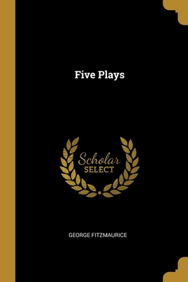 Five Plays - Fitzmaurice, George