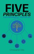 Five Principles: For a Meaningful, Fruitful Life