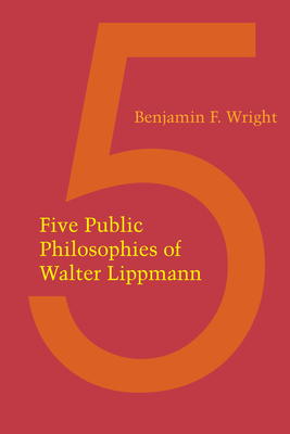 Five Public Philosophies of Walter Lippmann - Wright, Benjamin F