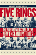 Five Rings: The Super Bowl History of the New England Patriots (So Far)