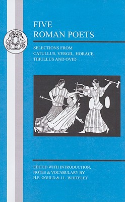 Five Roman Poets: Selections from Catullus, Vergil, Horace, Tibullus and Ovid - Gould, H. E. (Editor), and Whiteley, J. L. (Editor)