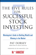Five Rules for Successful Stock Investing: Morningstar's Guide to Building Wealth and Winning in the Market - Dorsey, Pat, and Mansueto, Joe (Foreword by)
