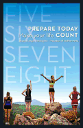Five Six Seven Eight: Prepare Today...Make Your Life Count