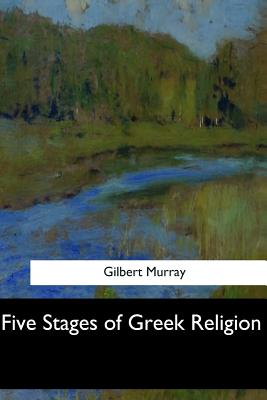 Five Stages of Greek Religion - Murray, Gilbert