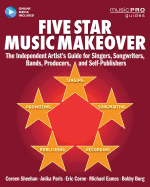 Five Star Music Makeover: The Independent Artist's Guide for Singers, Songwriters, Bands, Producers and Self-Publishers