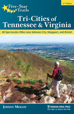 Five-Star Trails: Tri-Cities of Tennessee & Virginia: 40 Spectacular Hikes Near Johnson City, Kingsport, and Bristol - Molloy, Johnny