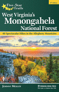 Five-Star Trails: West Virginia's Monongahela National Forest: 40 Spectacular Hikes in the Allegheny Mountains