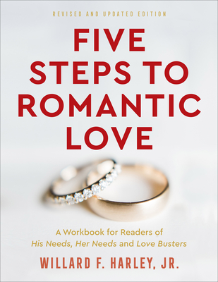 Five Steps to Romantic Love: A Workbook for Readers of His Needs, Her Needs and Love Busters - Harley, Willard F, Jr.