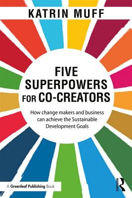 Five Superpowers for Co-Creators: How change makers and business can achieve the Sustainable Development Goals - Muff, Katrin