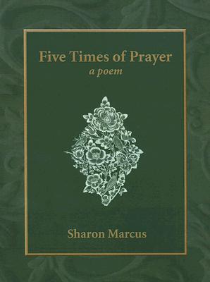 Five Times of Prayer: A Poem - Marcus, Sharon, Professor