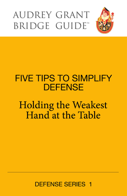 Five Tips to Simplify Defense: Holding the Weakest Hand at the Table - Grant, Audrey, and Lindop, David