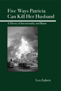 Five Ways Patricia Can Kill Her Husband: A Theory of Intentionality and Blame