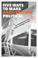 Five Ways to Make Architecture Political: An Introduction to the Politics of Design Practice